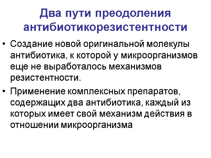 Два пути преодоления антибиотикорезистентности Создание новой оригинальной молекулы антибиотика, к которой у микроорганизмов еще